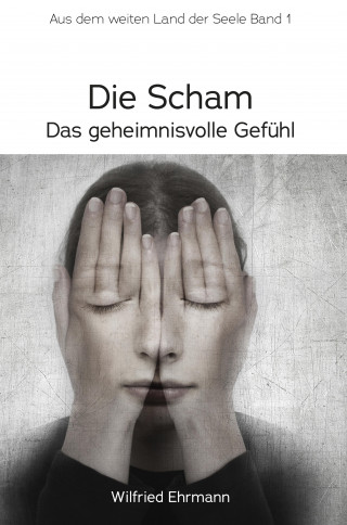 Wilfried Ehrmann: Die Scham, das geheimnisvolle Gefühl