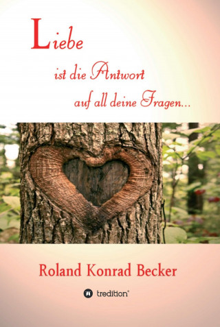 Roland Becker: Liebe ist die Antwort auf all deine Fragen