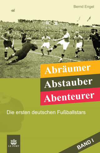 Bernd Engel: Abräumer, Abstauber, Abenteurer. Band I