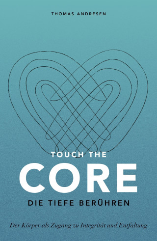 Thomas Andresen: Touch the Core. Die Tiefe berühren.