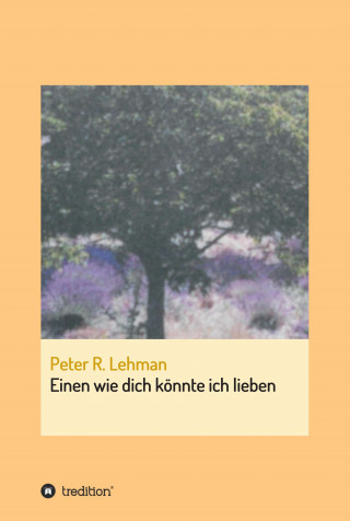 Peter R. Lehman: Einen wie dich könnte ich lieben