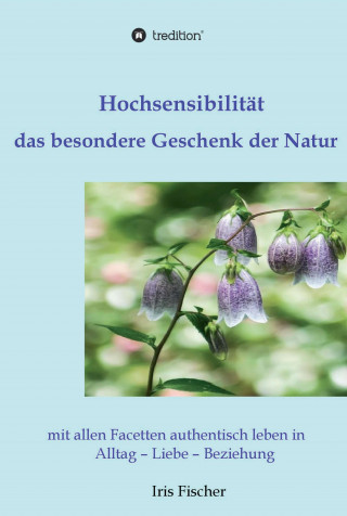 Iris Fischer: Hochsensibilität - das besondere Geschenk der Natur