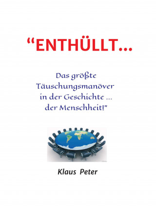 Klaus Peter: "ENTHÜLLT … Das größte Täuschungsmanöver in der Geschichte ... der Menschheit!"