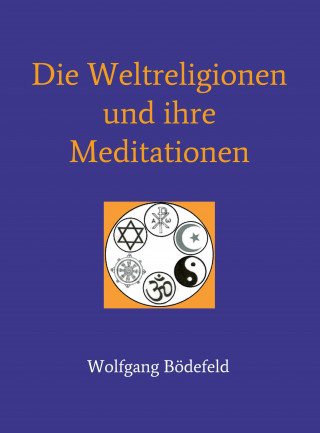 Wolfgang Bödefeld: Die Weltreligionen und ihre Meditationen