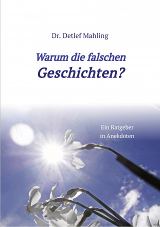 Detlef Mahling: Warum die falschen Geschichten?