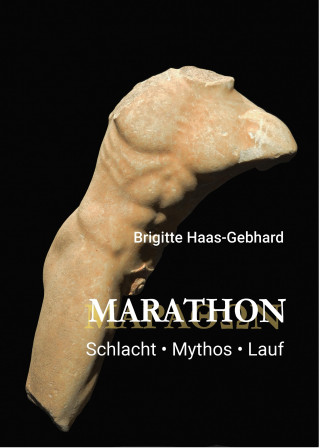 Brigitte Haas-Gebhard: Marathon - Schlacht Mythos Lauf