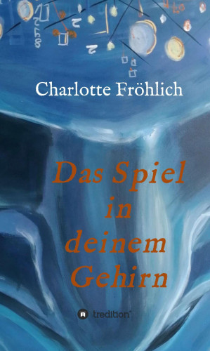 Charlotte Fröhlich: Das Spiel in Deinem Gehirn