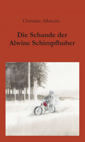 Christian Albrecht: Die Schande der Alwine Schimpfhuber