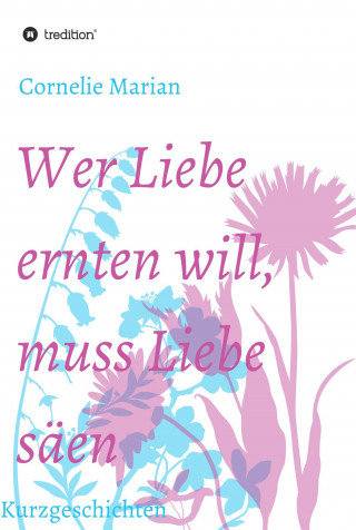 Cornelie Marian: Wer Liebe ernten will, muss Liebe säen