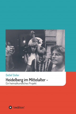 Detlef Zeiler: Heidelberg im Mittelalter: Ein heimatkundliches Projekt
