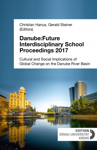 Christian Hanus (Editor), Gerald Steiner (Editor): Danube:Future Interdisciplinary School Proceedings 2017