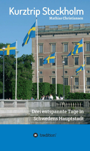 Mathias Christiansen: Kurztrip Stockholm: Drei entspannte Tage in Schwedens Hauptstadt