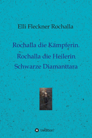 Elli Fleckner Rochalla: Rochalla die Kämpferin. Rochalla die Heilerin