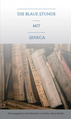 petra-alexa prantl: Die blaue Stunde mit Seneca
