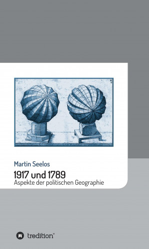 Martin Seelos: 1917 und 1789: Aspekte der politischen Geographie
