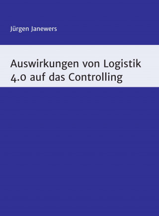 Jürgen Janewers: Auswirkungen von Logistik 4.0 auf das Controlling