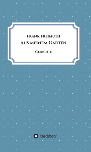 Frank Freimuth: Aus meinem Garten