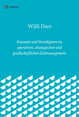 Willi Darr: Konzepte und Paradigmen im operativen, strategischen und gesellschaftlichen Zeitmanagement