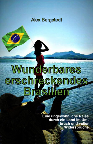 Alex Bergstedt: Wunderbares erschreckendes Brasilien