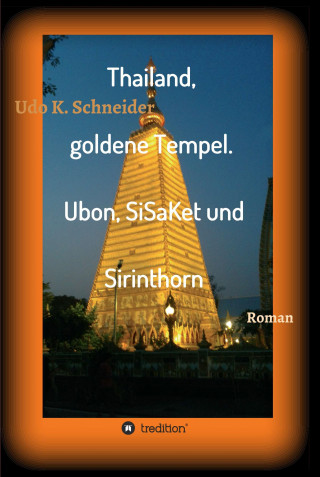 Udo Schneider: Thailand, goldene Tempel. Ubon, SiSaKet und Sirinthorn