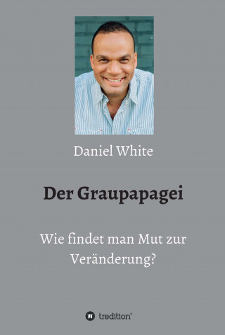 Daniel White: Der Graupapagei - Wie findet man Mut zur Veränderung?