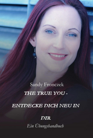 Sandy Fronczek: THE TRUE YOU - ENTDECKE DICH NEU IN DIR