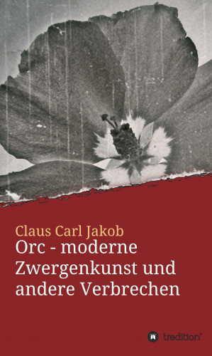 Claus Carl Jakob: Orc - moderne Zwergenkunst und andere Verbrechen