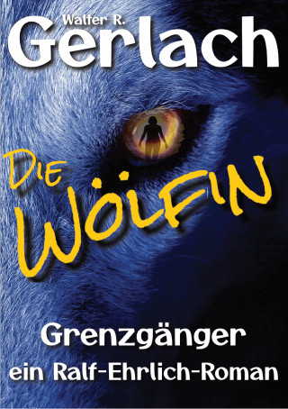 Walter R. Gerlach: Grenzgänger: die Wölfin