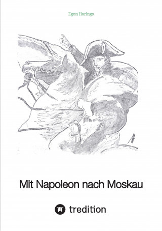 Egon Harings: Mit Napoleon nach Moskau