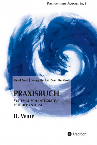 Ursel Neef, Georg Henkel, Sven Kerkhoff: Praxisbuch Systematisch-Integrative Psychosynthese: II. Wille