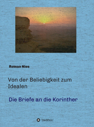 Roman Nies: Von der Beliebigkeit zum Idealen - Die Korintherbriefe