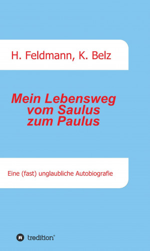 Helmut Feldmann, Klaus Belz: Mein Lebensweg vom Saulus zum Paulus