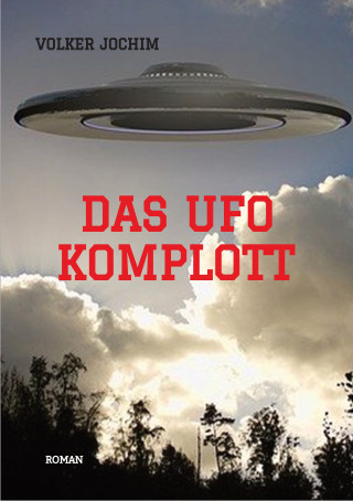 Volker Jochim: Das UFO Komplott- Es gibt tausende von UFO Sichtungen. Was verschweigen die Regierungen und das Militär?