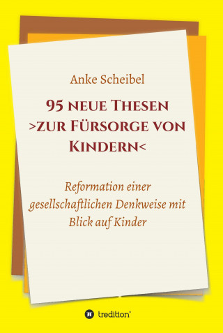 Anke Scheibel: 95 neue Thesen zur Fürsorge von Kindern