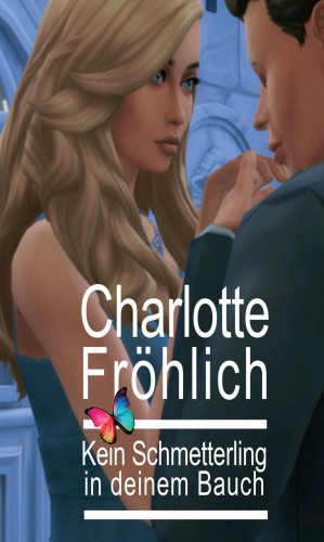 Charlotte Fröhlich: Kein Schmetterling in deinem Bauch