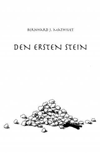 Bernhard J. Mathiuet: DEN ERSTEN STEIN