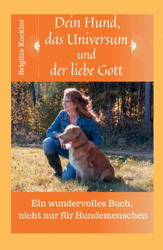 Brigitte Kockler: Dein Hund, das Universum und der liebe Gott