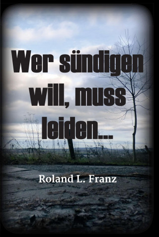 Roland Lukas Franz: Wer sündigen will, muss leiden...