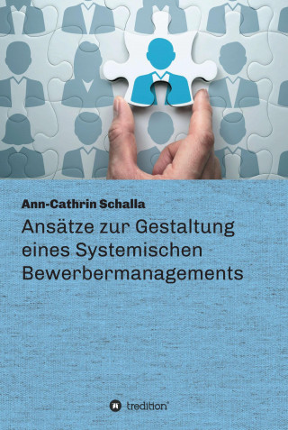 Ann-Cathrin Schalla: Ansätze zur Gestaltung eines Systemischen Bewerbermanagements