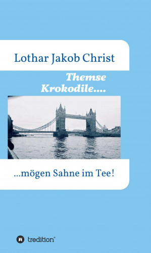 Lothar Jakob Christ: Themse Krokodile....
