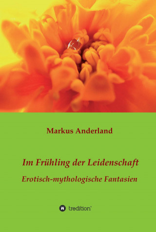 Markus Anderland: Im Frühling der Leidenschaft