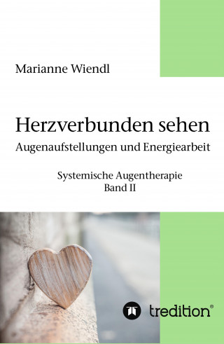 Marianne Wiendl: Herzverbunden sehen: Augenaufstellungen und Energiearbeit