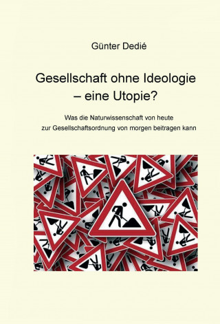 Günter Dedié: Gesellschaft ohne Ideologie - eine Utopie?