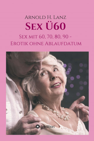 Arnold H. Lanz: Sex Ü60