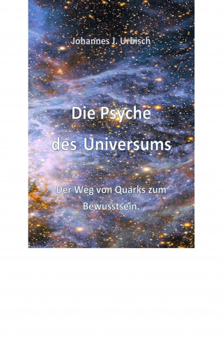 Johannes J. Urbisch: Die Psyche des Universums
