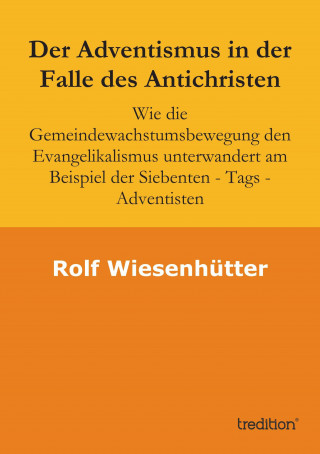 Rolf Wiesenhuetter: Der Adventismus in der Falle des Antichristen
