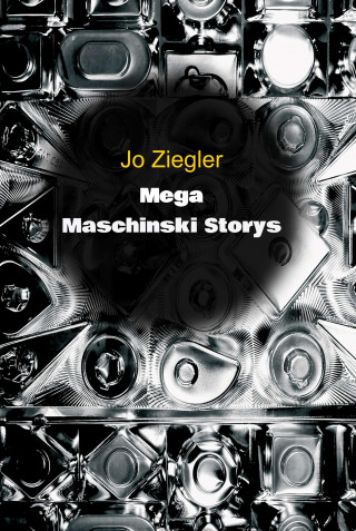 Jo Ziegler: MEGA MASCHINSKI STORYS