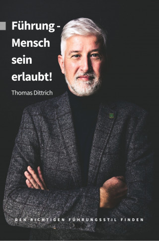 Thomas Dittrich: Führung - Mensch sein erlaubt!
