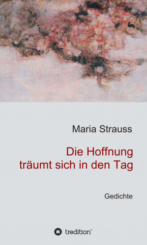 Maria Strauss: Die Hoffnung träumt sich in den Tag