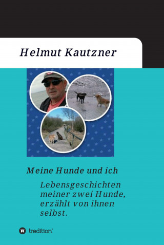Helmut Kautzner: Meine Hunde und ich - Lebensgeschichten meiner zwei Hunde, erzählt von ihnen selbst